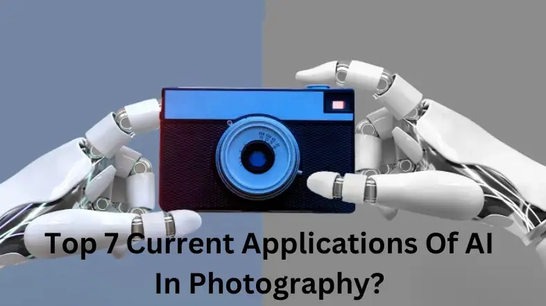 Top 7 Current Applications Of AI In Photography